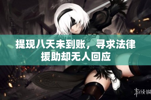 提现八天未到账，寻求法律援助却无人回应