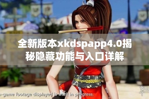 全新版本xkdspapp4.0揭秘隐藏功能与入口详解