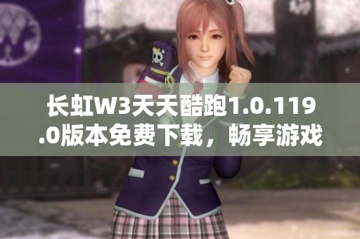 长虹W3天天酷跑1.0.119.0版本免费下载，畅享游戏乐趣