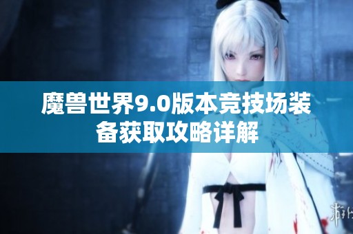 魔兽世界9.0版本竞技场装备获取攻略详解
