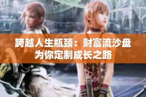 跨越人生瓶颈：财富流沙盘为你定制成长之路