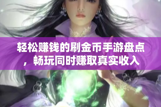 轻松赚钱的刷金币手游盘点，畅玩同时赚取真实收入