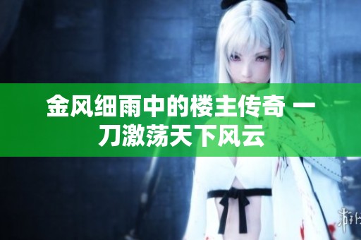 金风细雨中的楼主传奇 一刀激荡天下风云