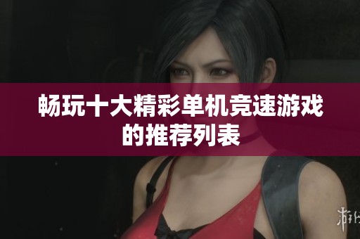 畅玩十大精彩单机竞速游戏的推荐列表