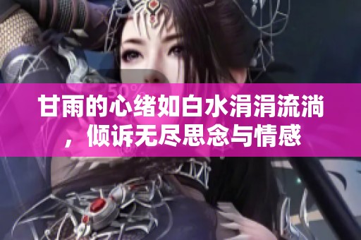 甘雨的心绪如白水涓涓流淌，倾诉无尽思念与情感