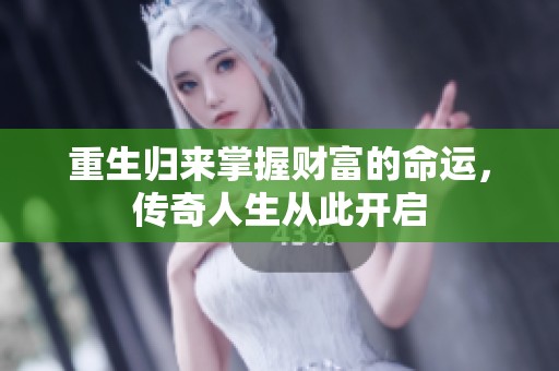 重生归来掌握财富的命运，传奇人生从此开启