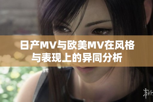 日产MV与欧美MV在风格与表现上的异同分析