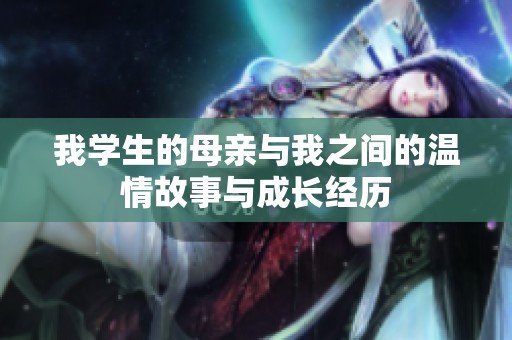 我学生的母亲与我之间的温情故事与成长经历