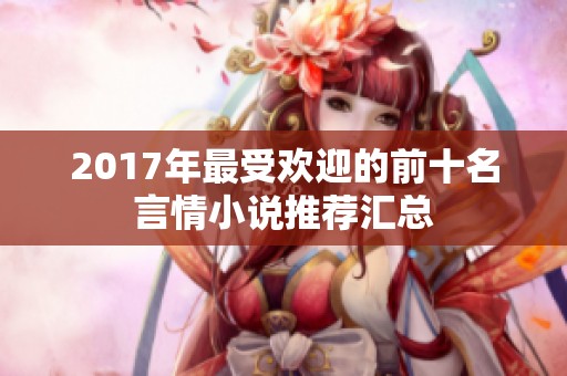2017年最受欢迎的前十名言情小说推荐汇总