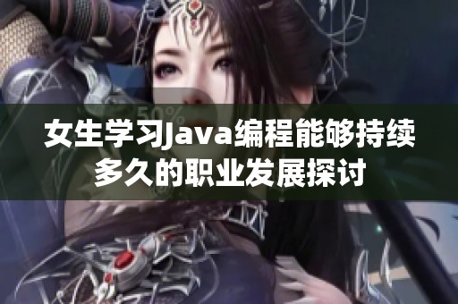 女生学习Java编程能够持续多久的职业发展探讨