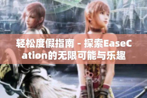 轻松度假指南 - 探索EaseCation的无限可能与乐趣