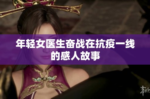 年轻女医生奋战在抗疫一线的感人故事