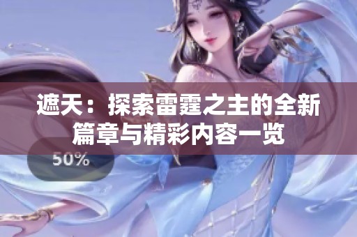 遮天：探索雷霆之主的全新篇章与精彩内容一览