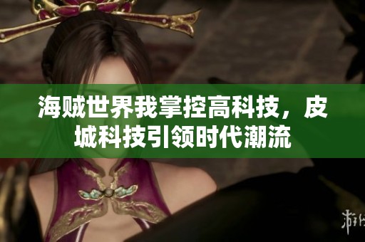 海贼世界我掌控高科技，皮城科技引领时代潮流