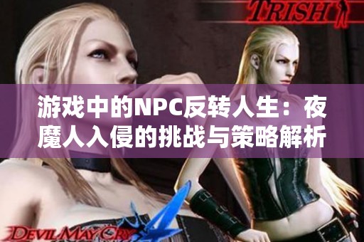 游戏中的NPC反转人生：夜魔人入侵的挑战与策略解析