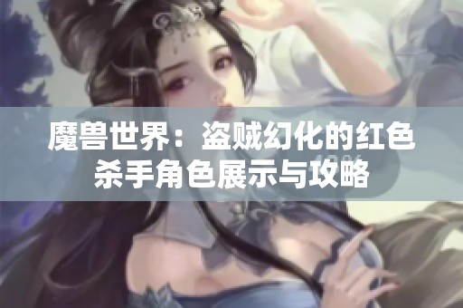 魔兽世界：盗贼幻化的红色杀手角色展示与攻略