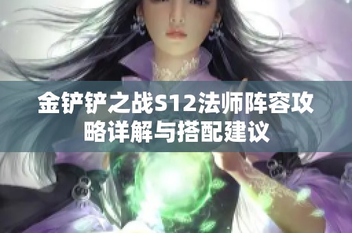金铲铲之战S12法师阵容攻略详解与搭配建议