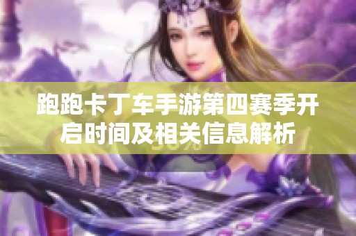 跑跑卡丁车手游第四赛季开启时间及相关信息解析