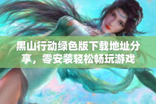 黑山行动绿色版下载地址分享，零安装轻松畅玩游戏