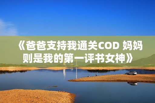《爸爸支持我通关COD 妈妈则是我的第一评书女神》