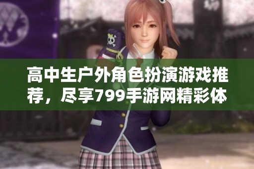 高中生户外角色扮演游戏推荐，尽享799手游网精彩体验