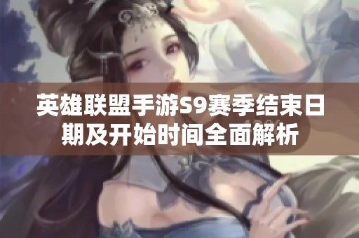 英雄联盟手游S9赛季结束日期及开始时间全面解析