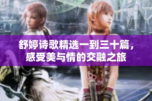 舒婷诗歌精选一到三十篇，感受美与情的交融之旅