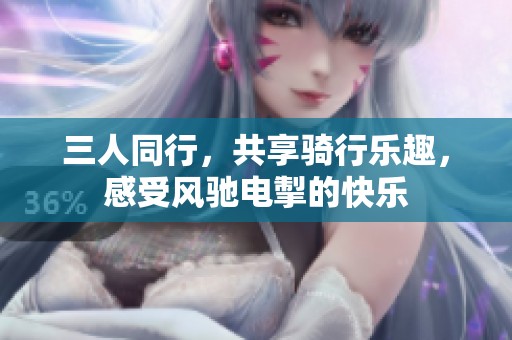 三人同行，共享骑行乐趣，感受风驰电掣的快乐