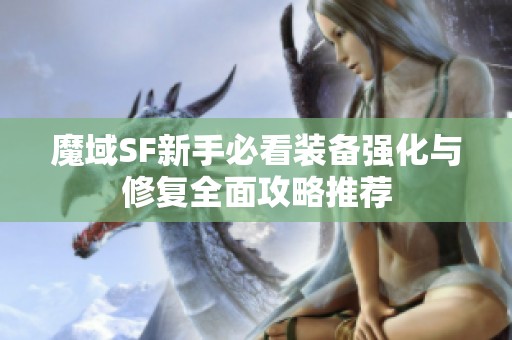 魔域SF新手必看装备强化与修复全面攻略推荐