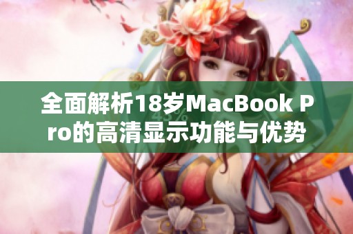 全面解析18岁MacBook Pro的高清显示功能与优势