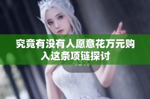 究竟有没有人愿意花万元购入这条项链探讨