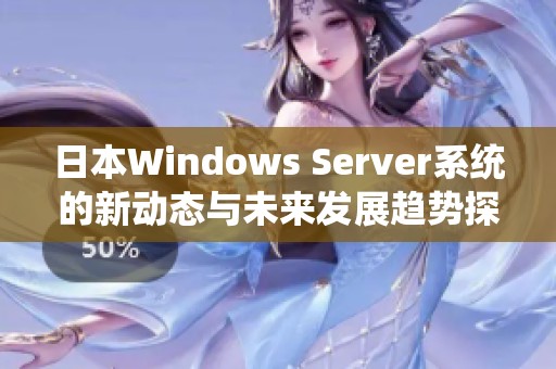 日本Windows Server系统的新动态与未来发展趋势探讨