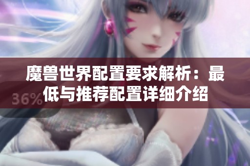 魔兽世界配置要求解析：最低与推荐配置详细介绍