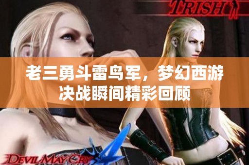 老三勇斗雷鸟军，梦幻西游决战瞬间精彩回顾