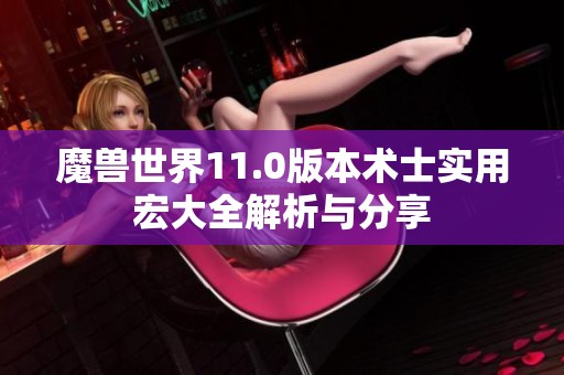 魔兽世界11.0版本术士实用宏大全解析与分享