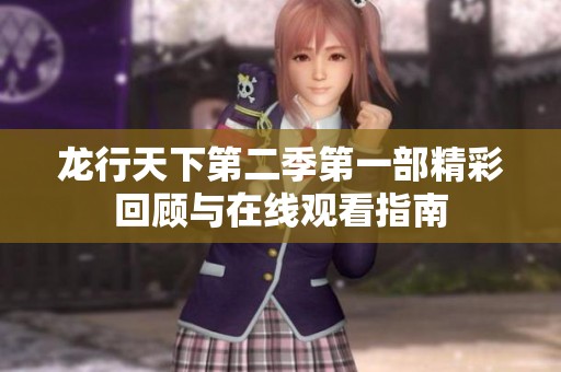 龙行天下第二季第一部精彩回顾与在线观看指南