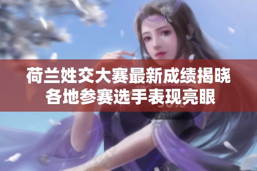 荷兰姓交大赛最新成绩揭晓 各地参赛选手表现亮眼