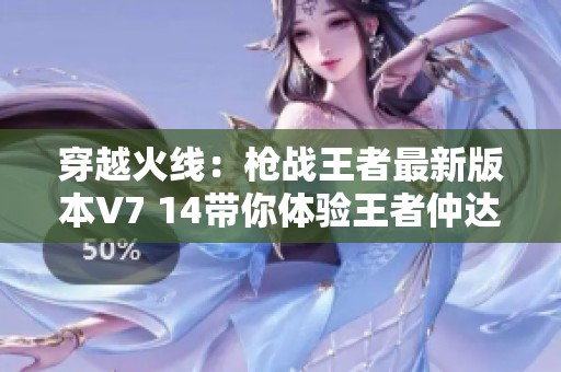 穿越火线：枪战王者最新版本V7 14带你体验王者仲达与星象奉先的精彩战斗