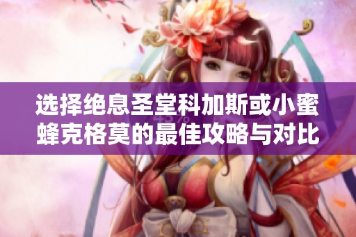 选择绝息圣堂科加斯或小蜜蜂克格莫的最佳攻略与对比分析