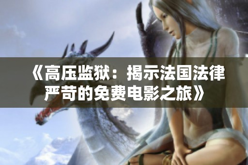 《高压监狱：揭示法国法律严苛的免费电影之旅》