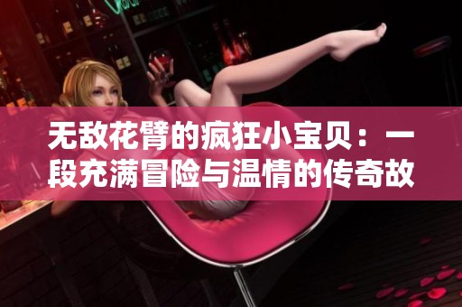 无敌花臂的疯狂小宝贝：一段充满冒险与温情的传奇故事