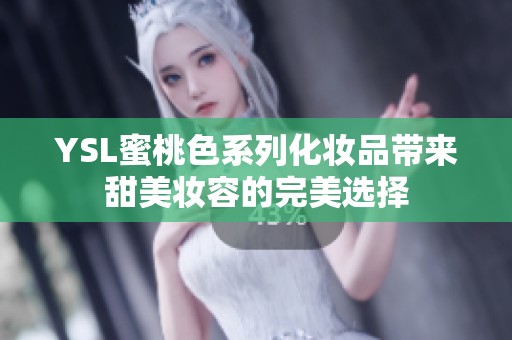 YSL蜜桃色系列化妆品带来甜美妆容的完美选择