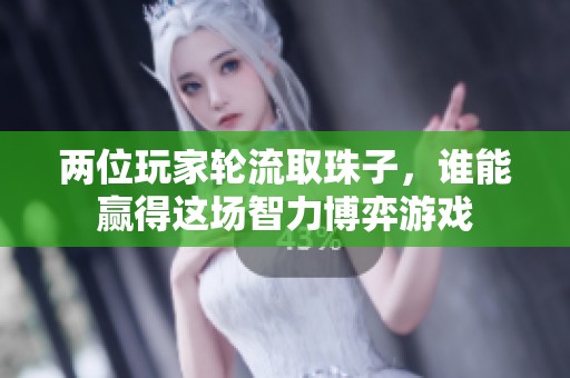 两位玩家轮流取珠子，谁能赢得这场智力博弈游戏