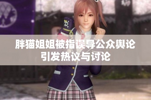 胖猫姐姐被指误导公众舆论引发热议与讨论