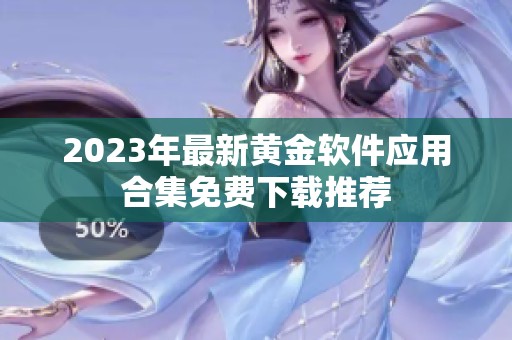 2023年最新黄金软件应用合集免费下载推荐