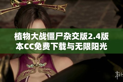 植物大战僵尸杂交版2.4版本CC免费下载与无限阳光资源分享