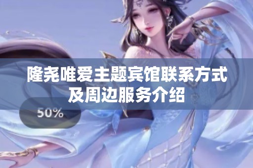 隆尧唯爱主题宾馆联系方式及周边服务介绍