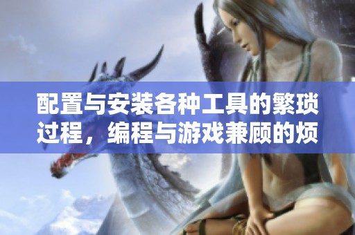 配置与安装各种工具的繁琐过程，编程与游戏兼顾的烦恼