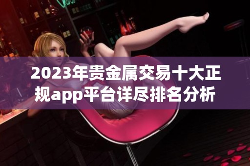 2023年贵金属交易十大正规app平台详尽排名分析