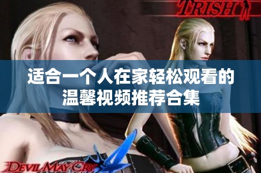 适合一个人在家轻松观看的温馨视频推荐合集